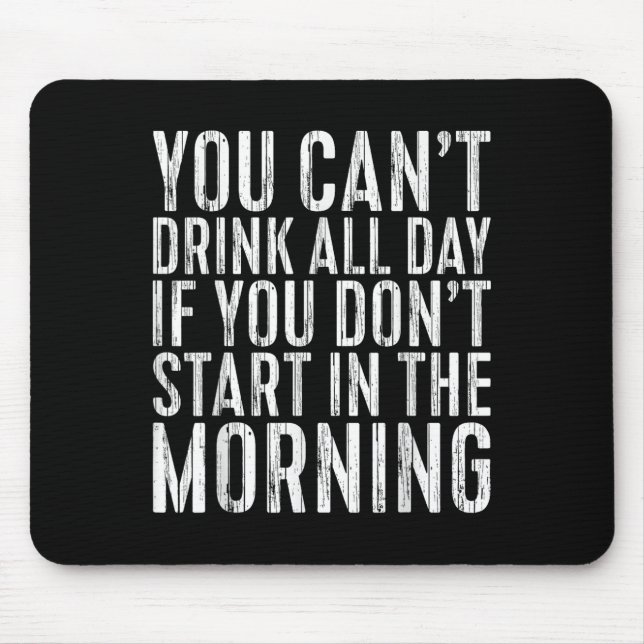 Mousepad You Can't Drink All Day If You Don't Start In The  (Frente)