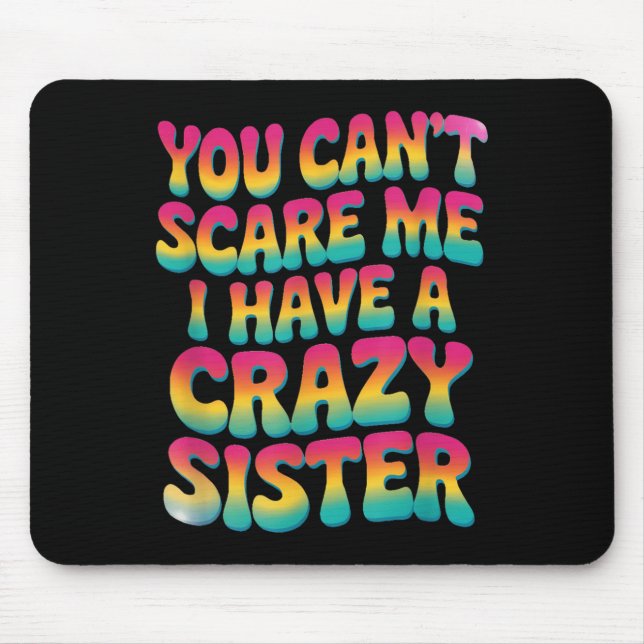 Mousepad You Can't E Me I Have A Crazy Sister  (Frente)