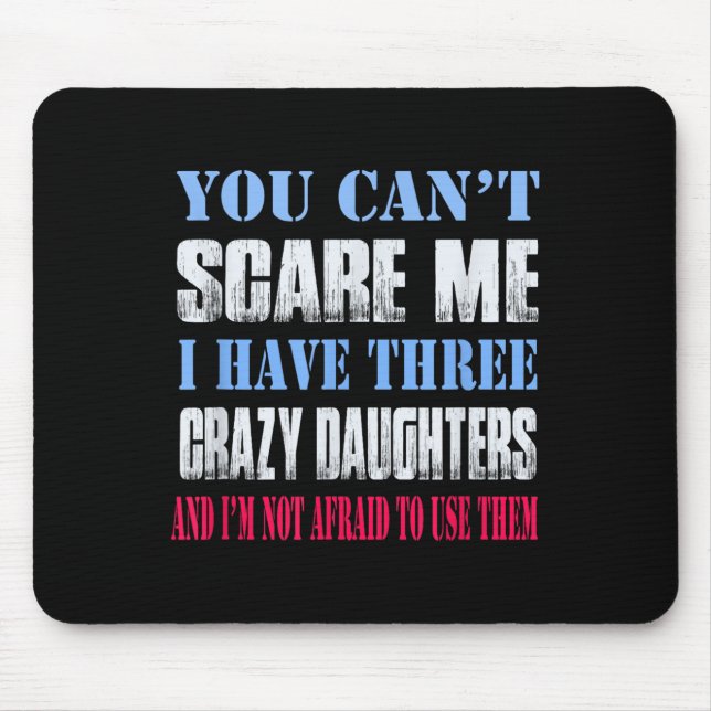 Mousepad You Can't E Me I Have Three Crazy Daughters  (Frente)