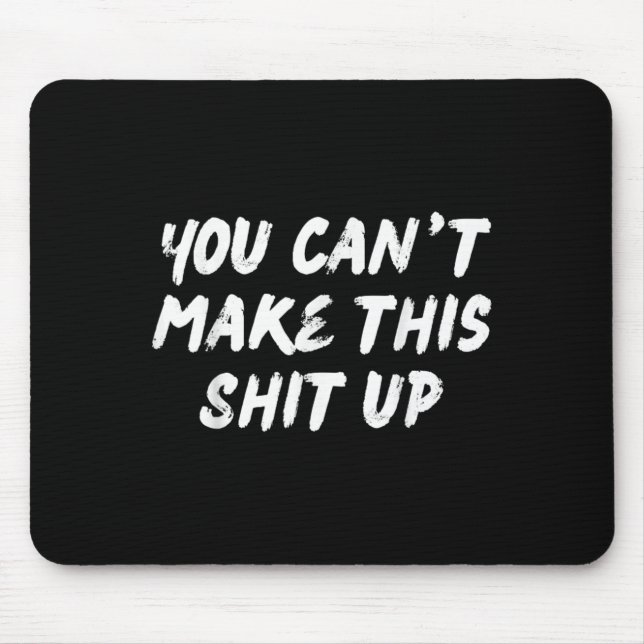 Mousepad You Can't Make This Up Funny Sarcastic Adult Humor (Frente)