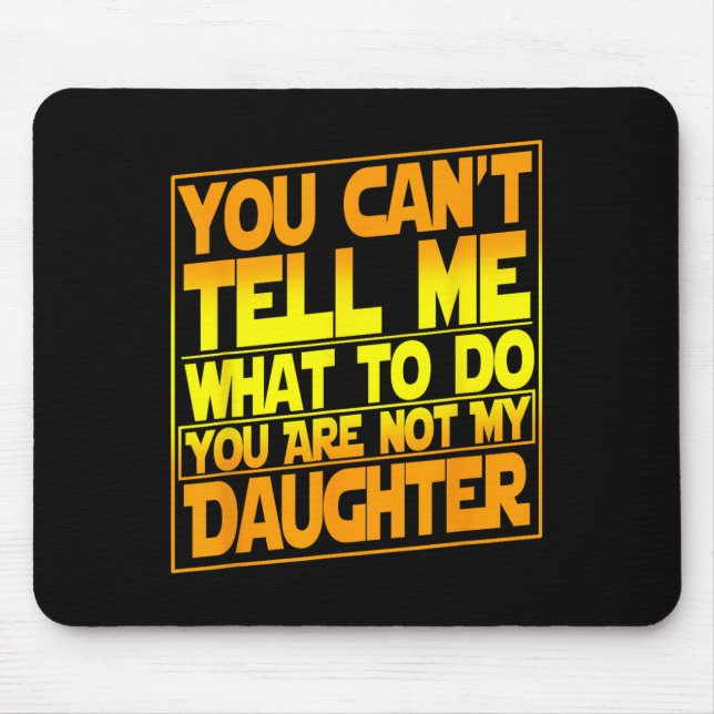 Mousepad You Can't Tell Me What To Do You Are Not My Daught (Frente)