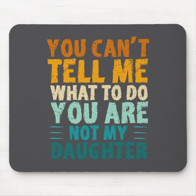 Mousepad You Can't Tell Me What To Do You're Not My Daughte (Frente)