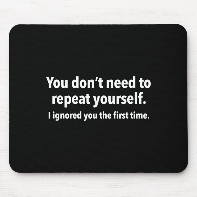 Mousepad You Don’t Need To Repeat Yourself I Ignored You Fi (Frente)