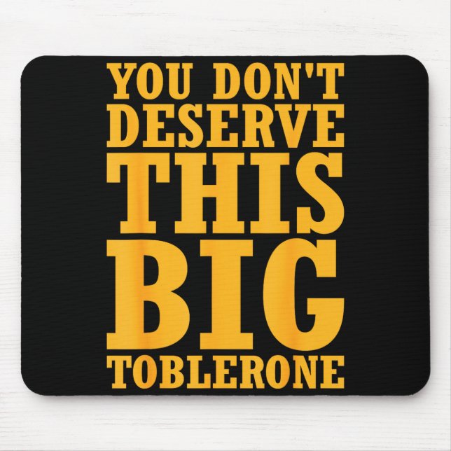 Mousepad You Dont Deserve This Big Toblerone  (Frente)