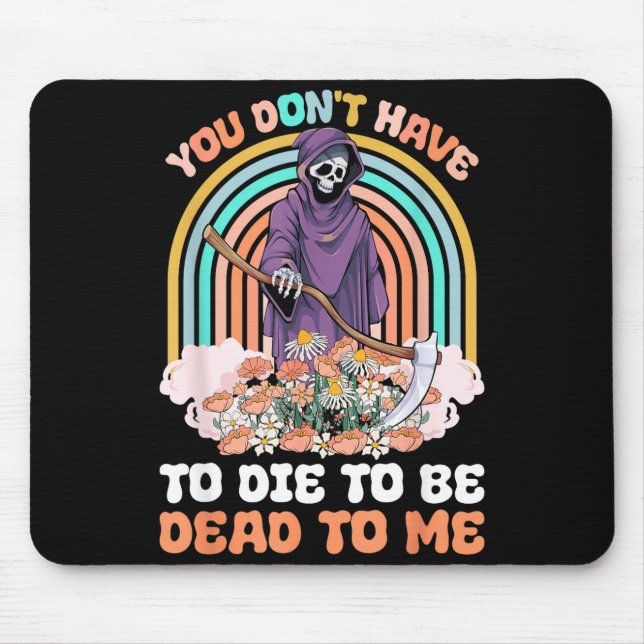 Mousepad You Don't Have To Die To Be Dead To Me Sarcastic S (Frente)
