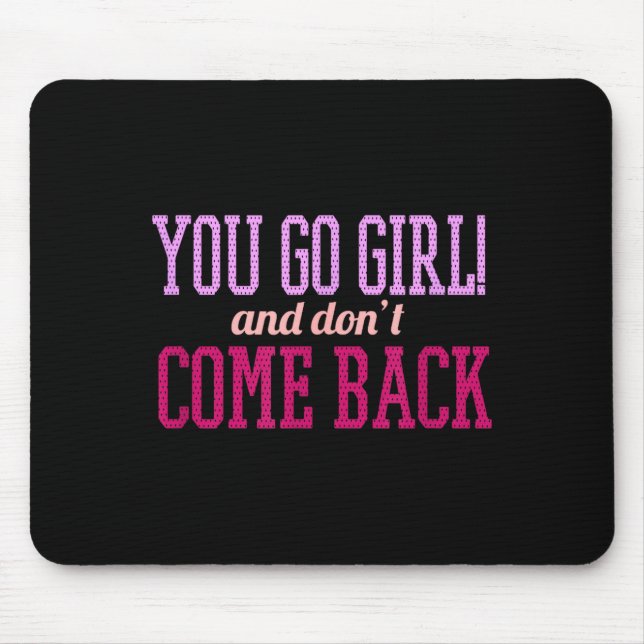 Mousepad You Go Girl And Don't Come Back  (Frente)