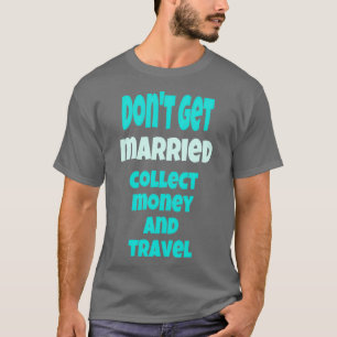 Não case, colete dinheiro e viaje Camiseta