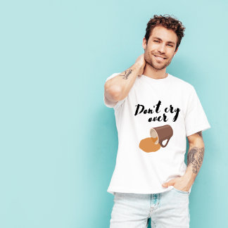 Não chore sobre a camisa de café Derramar