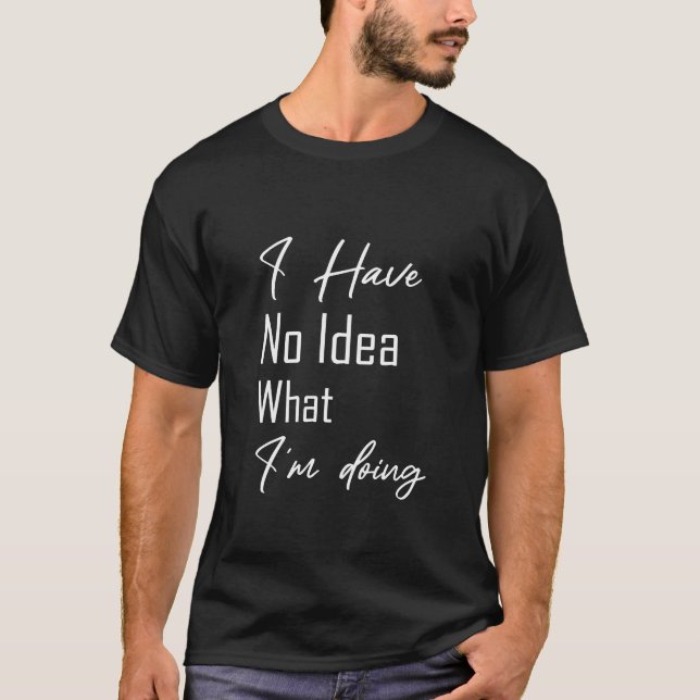 Não faço ideia do que estou fazendo. Camiseta (Frente)