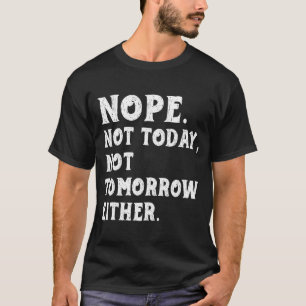 Não Hoje_ Nem Amanhã Camiseta Humorística T