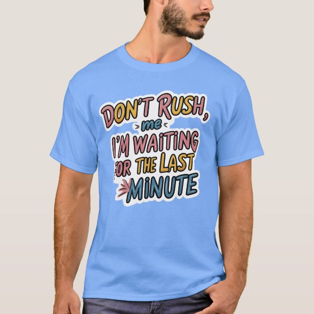 Não me apresse - Engraçada Camisa de Procrastinaçã (Frente)