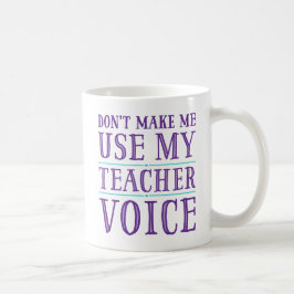 Não me faça usar as minhas canecas de voz do profe