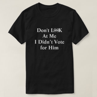 Não Me Olhe Eu Não Votei Nele Camiseta