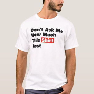 Não Me Pergunte Quanto Esta Camisa Custou
