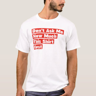 Não Me Pergunte Quanto Esta Camisa Custou