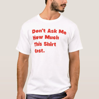 Não Me Pergunte Quanto Esta Camisa Custou