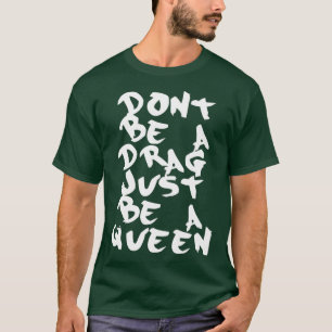 Não seja um Drag Apenas seja uma Camiseta de Rainh