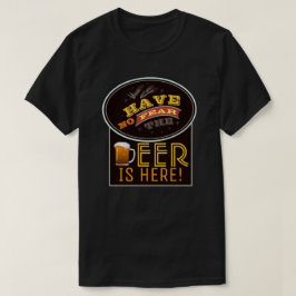 Não Tenha Medo, A Cerveja Está Aqui! Camiseta
