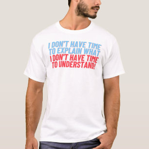 Não tenha tempo para explicar a camisa