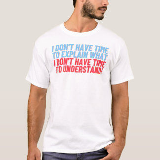 Não tenha tempo para explicar a camisa