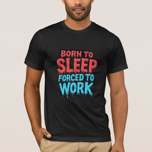 Nascer para dormir, forçado a trabalhar camisa (Frente)