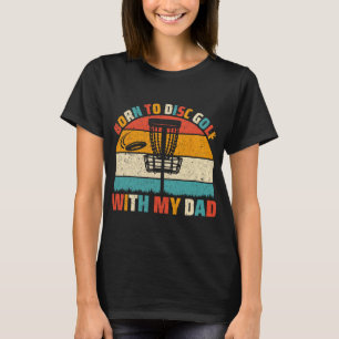 Nascido Para Jogar Disc Golf Com Meu Pai - Camisa