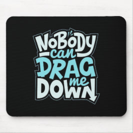 Nobody Can Drag Me Down Mouse Pad
