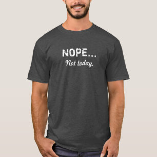 NOPE… Não hoje camisa de T