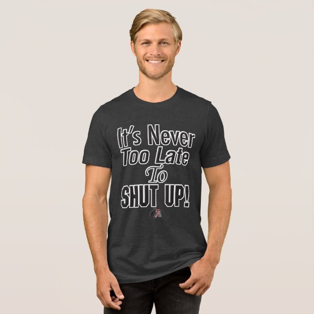 Nunca é Tarde Demais Para CALAR A BOCA! Camiseta (Frente Completa)