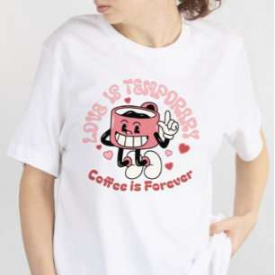 O amor é temporário, o café é para sempre.