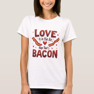 "O amor está no ar. Não, isso é bacon." Camiseta