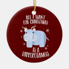 Ornamento De Cerâmica All I Want for Christmas is a Hippopotamus