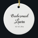 Ornamento De Cerâmica Ano de presente de bridesmaid de nome de adição si<br><div class="desc">design</div>