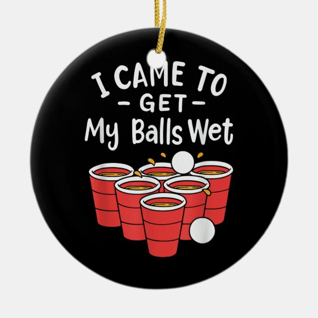 Ornamento De Cerâmica Beer Pong, Eu Vim Molhar As Bolas (Frente)