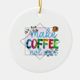 Ornamento De Cerâmica Café Arte Faz Café Não Guerra
