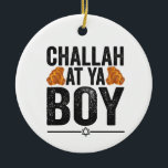 Ornamento De Cerâmica Challah no Ya Boy Funny Juewish Hanukkah Holiday<br><div class="desc">chanukah, menorah, hanukkah, dreidel, judaísmo, feriado, religião, natal, </div>