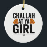 Ornamento De Cerâmica Challah no Ya Girl Engraçado Judeu Hanukkah Holida<br><div class="desc">chanukah, menorah, hanukkah, dreidel, judaísmo, feriado, religião, natal, </div>
