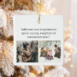 Ornamento De Cerâmica Crie Sua Própria Foto Com Cotação<br><div class="desc">Crie seu próprio Enfeites de natal personalizado com seu ditado inspirador favorito,  letra de música,  verso de bíblia ou texto personalizado ao lado de suas memórias mais bonitas. Possui design de tipografia moderna minimalista.</div>