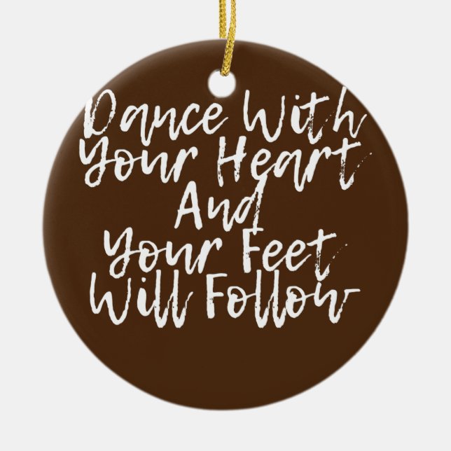 Ornamento De Cerâmica Dance With Your Heart And Your Feet Will Follow  (Frente)