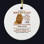 Ornamento De Cerâmica Dear Son-In-Law I Didn't Give You The Gift Of Life<br><div class="desc">To My Dear Son-In-Law I Didn't Give You The Gift Of Life. I Gave You My Gorgeous Daughter. Thank You For Not Selling Her To The Circus I Know How Tempting That Option Is Some Days. Love,  Your Mama-In-Law</div>