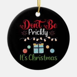 Ornamento De Cerâmica Don't Be Prickly - Funny Christmas Ornament