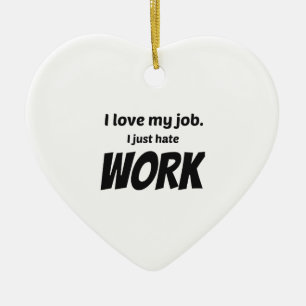 Ornamento De Cerâmica Eu Adoro O Meu Trabalho. Eu Só Odeio O Trabalho