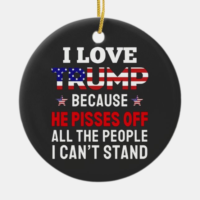 Ornamento De Cerâmica "Eu Amo Trump Porque Ele Irrita Todas As Pessoas (Frente)