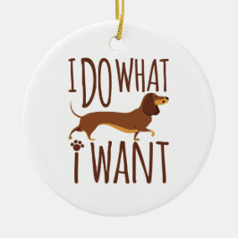 Ornamento De Cerâmica Eu Faço O Que Eu Quero Dachshund Doxie Dog Stubbor