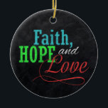 Ornamento De Cerâmica Faith Hope e Love Chalkboard Christian<br><div class="desc">Compartilhe sua saudação inspiradora de Fé, Esperança e Amor nesta temporada de festas com este fundo de papão de cinza de carvão sujo com design colorida vermelho, verde e azul tipográfico. Uma saudação da família excelente para crianças em idade escolar ou qualquer um para estilos de aparência feitos à mão....</div>