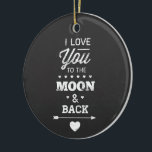 Ornamento De Cerâmica I Love You To The Moon And Back<br><div class="desc">I love you to the moon and back white chalk typography design on a chalkboard background from Ricaso</div>