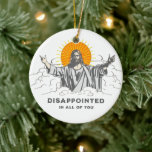 Ornamento De Cerâmica Jesus Cristo Engraçado "Desapontado com todos você<br><div class="desc">Jesus Cristo Engraçado "Desapontado com Todos vocês" Ornamento cerâmico</div>