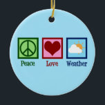 Ornamento De Cerâmica Meteorologista Peace Love Weather<br><div class="desc">Tempo De Amor Pela Paz - Bonito Presente De Meteorologia. Um design meteorologista legal para um meteorologista que gosta de chuva ou brilho.</div>