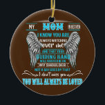 Ornamento De Cerâmica My Mom In Heaven I Know You Are Always Watching<br><div class="desc">My Mom In Heaven I Know You Are Always Watching Over Me Gift. Perfect gift for your dad,  mom,  papa,  men,  women,  friend and family members on Thanksgiving Day,  Christmas Day,  Mothers Day,  Fathers Day,  4th of July,  1776 Independent day,  Veterans Day,  Halloween Day,  Patrick's Day</div>