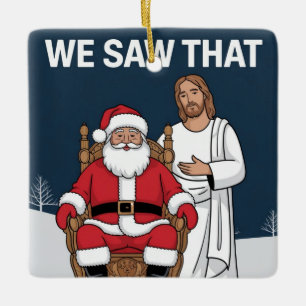 Ornamento De Cerâmica NÓS VIMOS ISSO! Papai Noel e Jesus Estão Sempre Ob